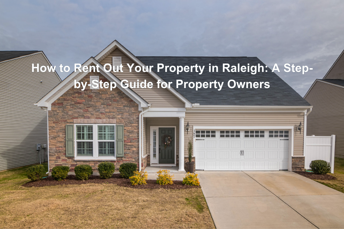 How to Rent Out Your Property in Raleigh, NC: A Step-by-Step Guide for Property Owners